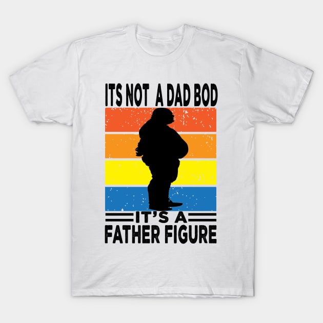 Its Not A Dad Bod Its A Father Figure T-Shirt by raeex